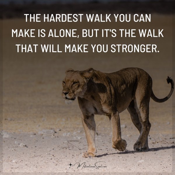 THE HARDEST WALK YOU CAN MAKE IS