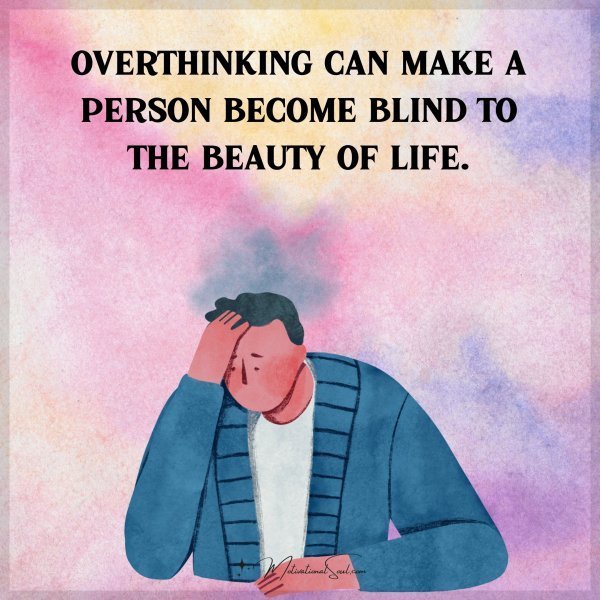 Quote: OVERTHINKING
CAN MAKE A PERSON
BECOME BLIND TO
THE