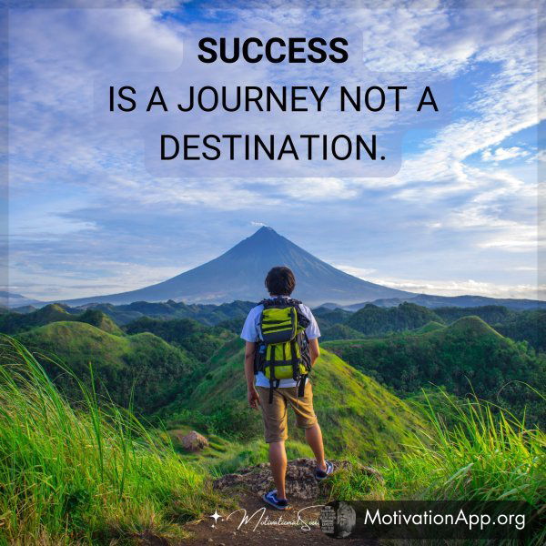 SUCCESS IS A JOURNEY NOT A