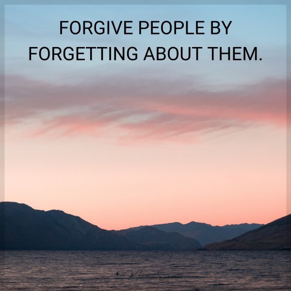 FORGIVE PEOPLE BY