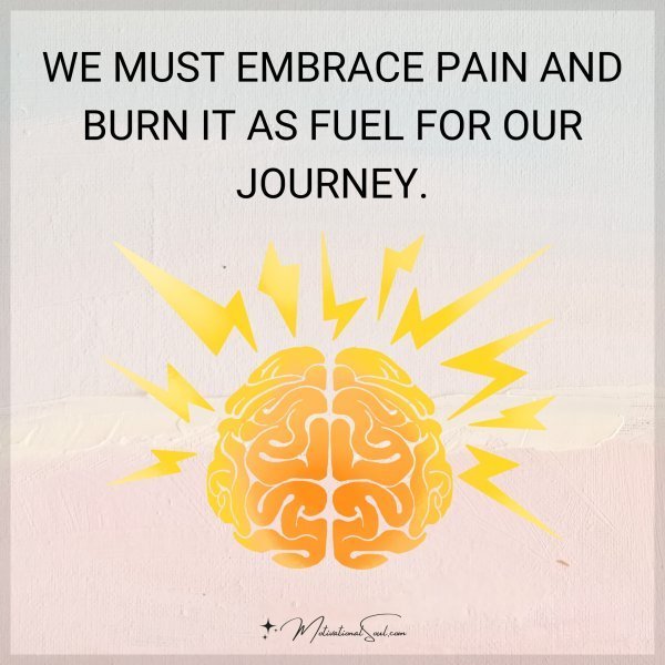 WE MUST EMBRACE PAIN AND BURN