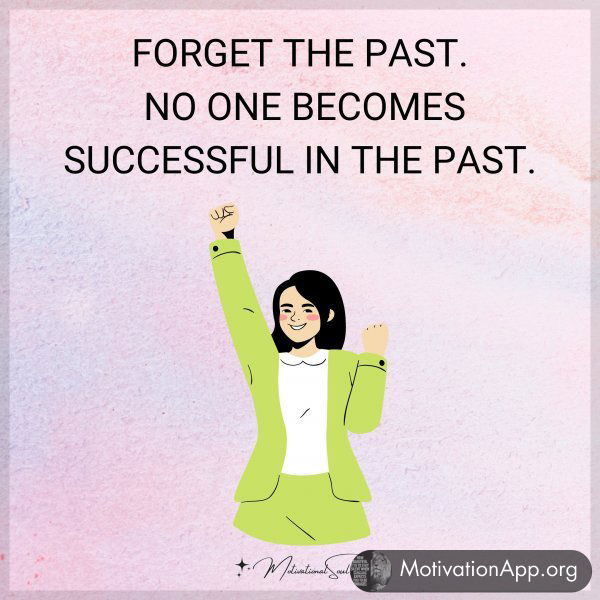 FORGET THE PAST. NO ONE BECOMES