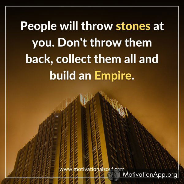 People will throw stones at you