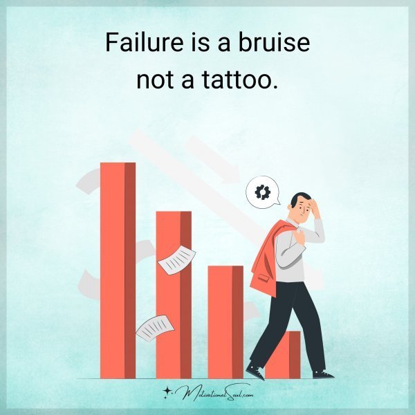 Quote: Failure
Is a
Bruise
not a
Tattoo.