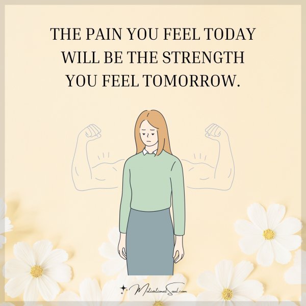 Quote: THE PAIN YOU FEEL TODAY
WILL BE THE
STRENGTH
YOU