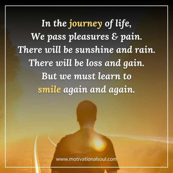 Quote: IN THE
JOURNEY OF LIFE,
WE PASS PLEASURES & PAIN.