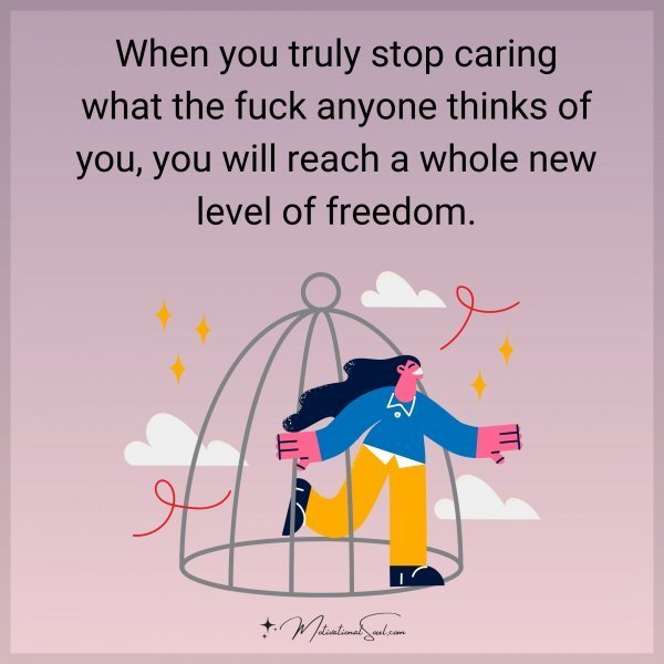 Quote: When you truly
stop caring what
the fuck anyone thinks