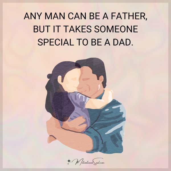 ANY MAN CAN BE A FATHER