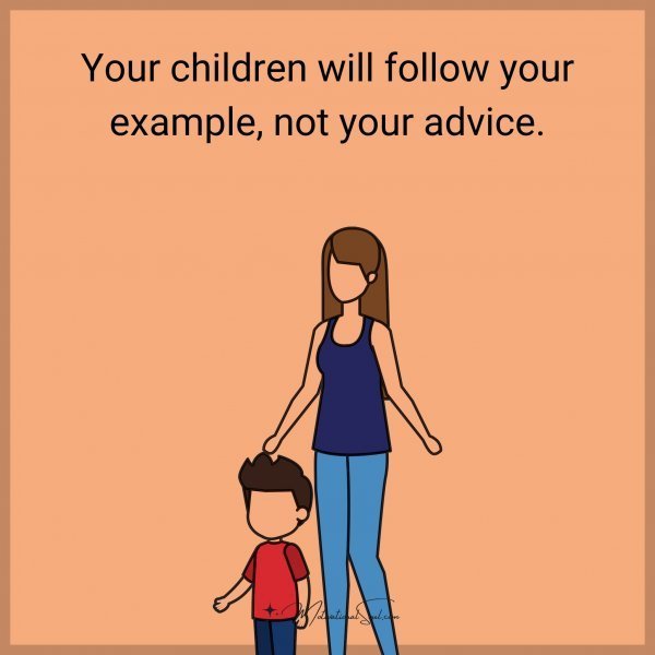 Your children will follow your example