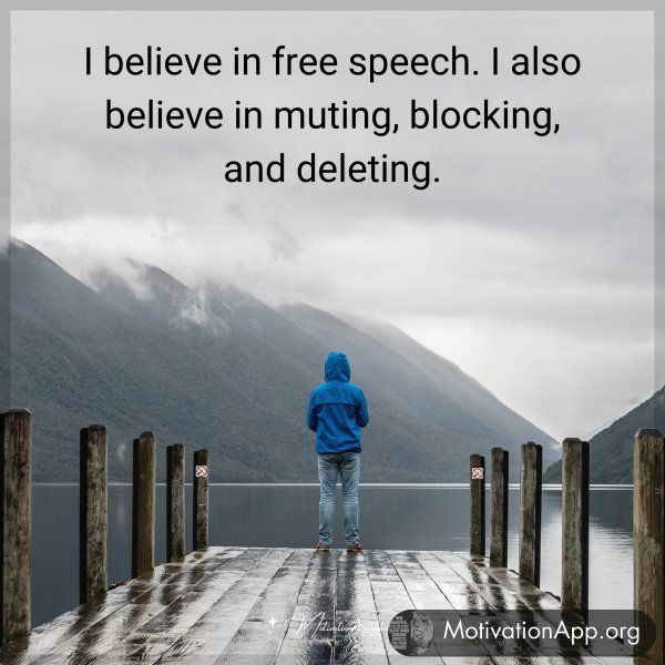 I believe in free speech. I also believe in muting