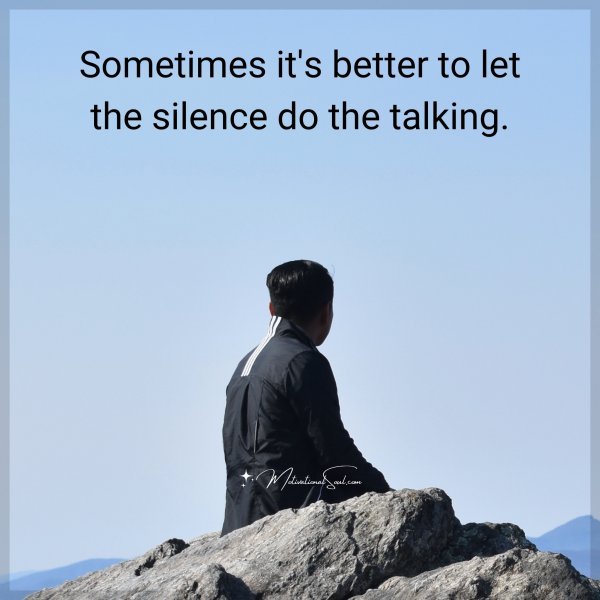 Sometimes it's better to let the silence do the talking.