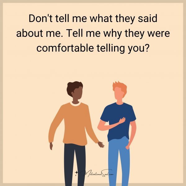 Quote: Don’t tell me what they said about me. Tell me why they were