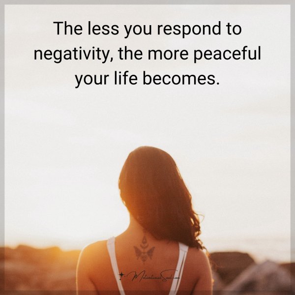 The less you respond to negativity