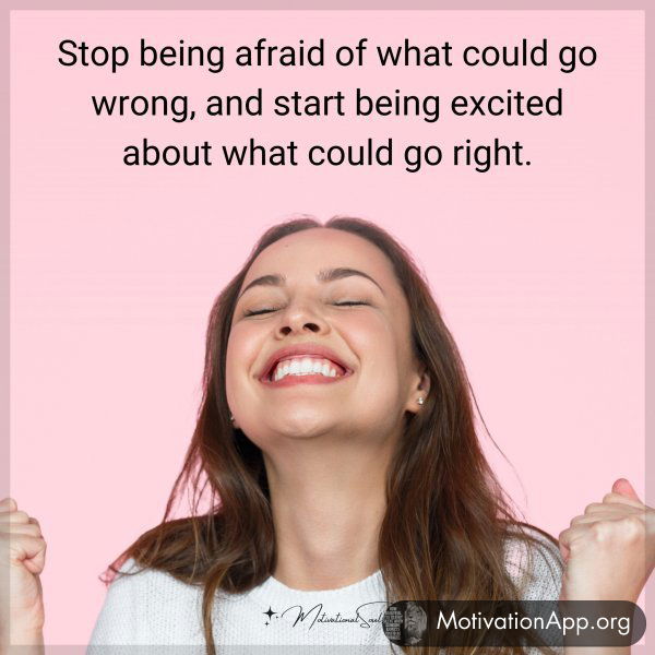 Stop being afraid of what could go wrong