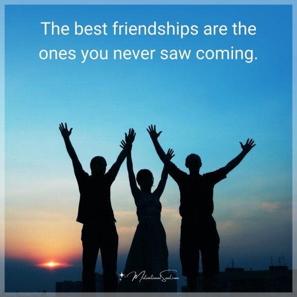 The best friendships are the ones you never saw coming.