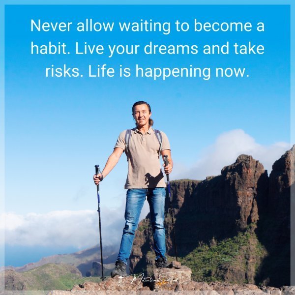 Quote: Never allow waiting to become a habit. Live your dreams and take