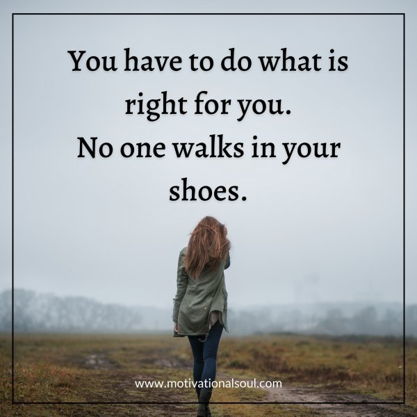 You Have To Do What Is Right For You