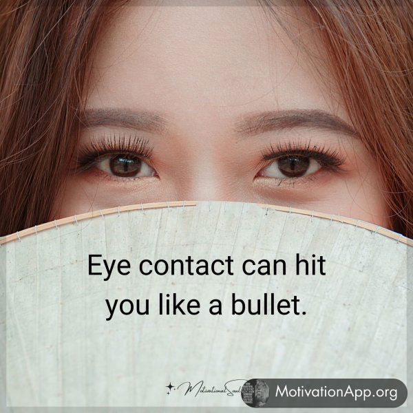 Eye contact can hit you like a bullet.