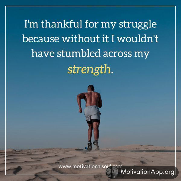 I'M THANKFUL FOR MY STRUGGLE BECAUSE