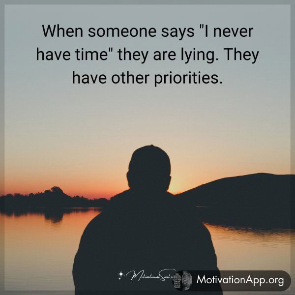 When someone says "I never have time" they are lying. They have other priorities.