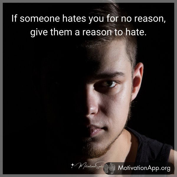 If someone hates you for no reason