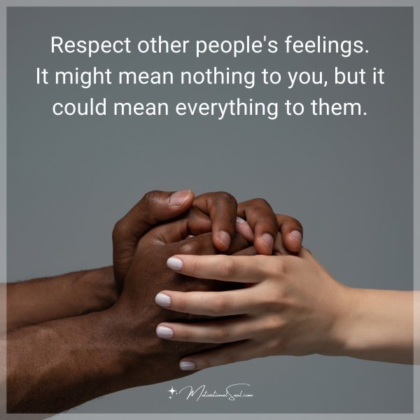 Quote: Respect other people’s feelings. It might mean nothing to you, 