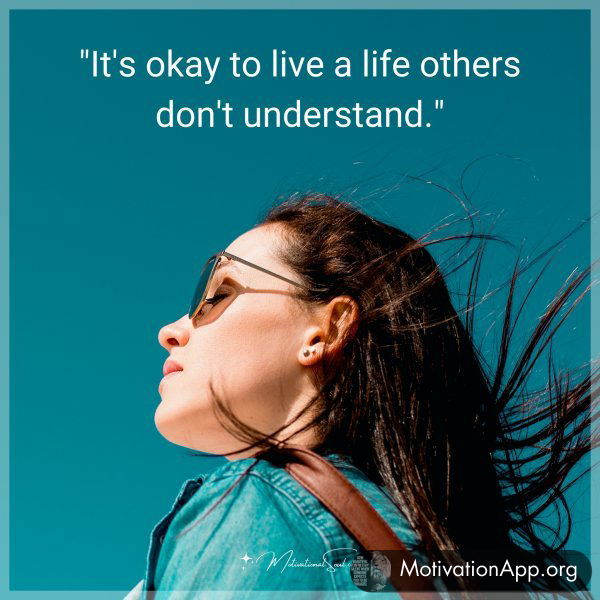 It's okay to live a life others don't understand.