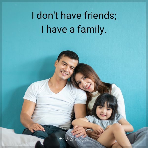 Quote: I don’t have friends; I have a family.