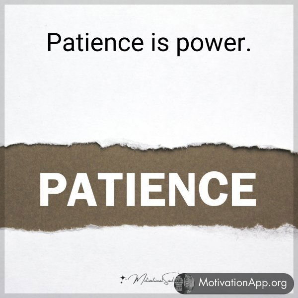 Patience is power.