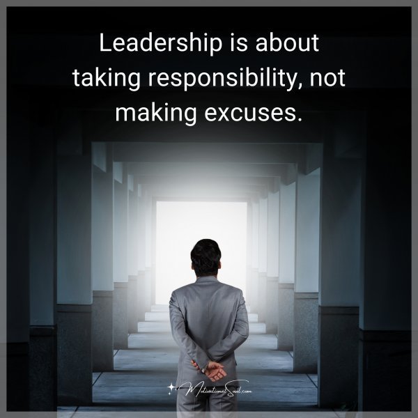 Quote: Leadership is about taking responsibility, not making excuses.