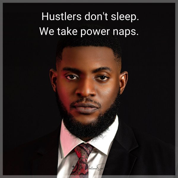 Hustlers don't sleep. We take power naps.