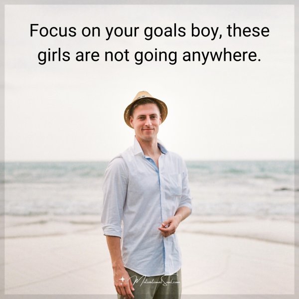 Focus on your goals boy