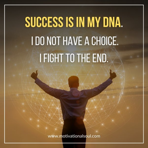 Quote: SUCCESS IS IN MY DNA
I DO NOT HAVE A CHOICE.
I FIGHT TO