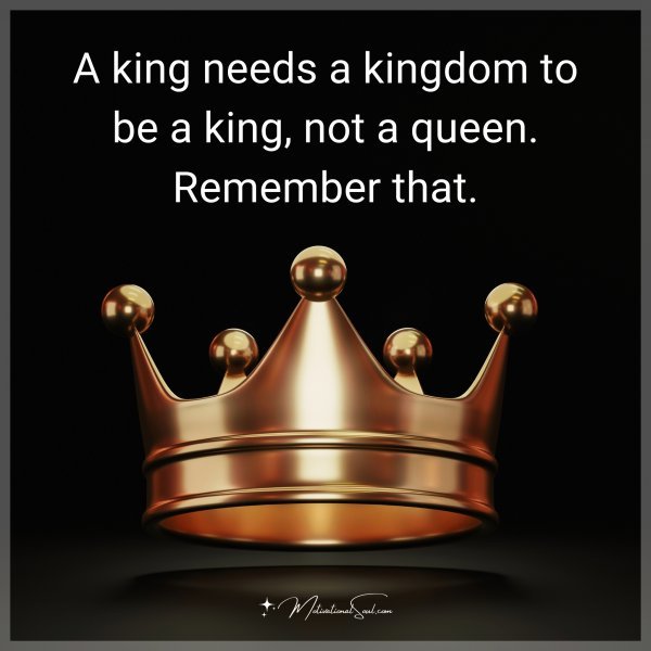 A king needs a kingdom to be a king