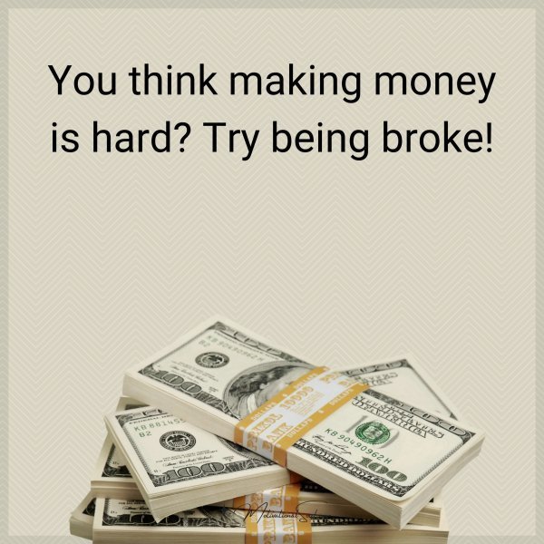 You think making money is hard? Try being broke!