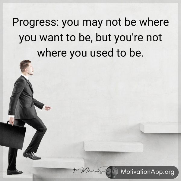 Progress: you may not be where you want to be