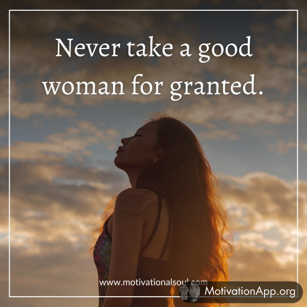 NEVER TAKE A GOOD WOMAN