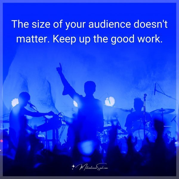 The size of your audience doesn't matter. Keep up the good work.