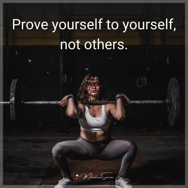 Prove yourself to yourself