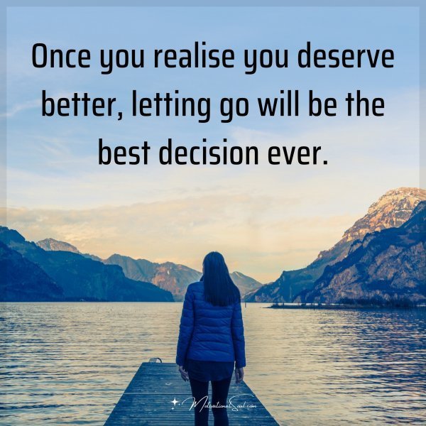 Once you realise you deserve better