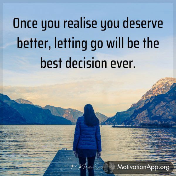 Once you realise you deserve better