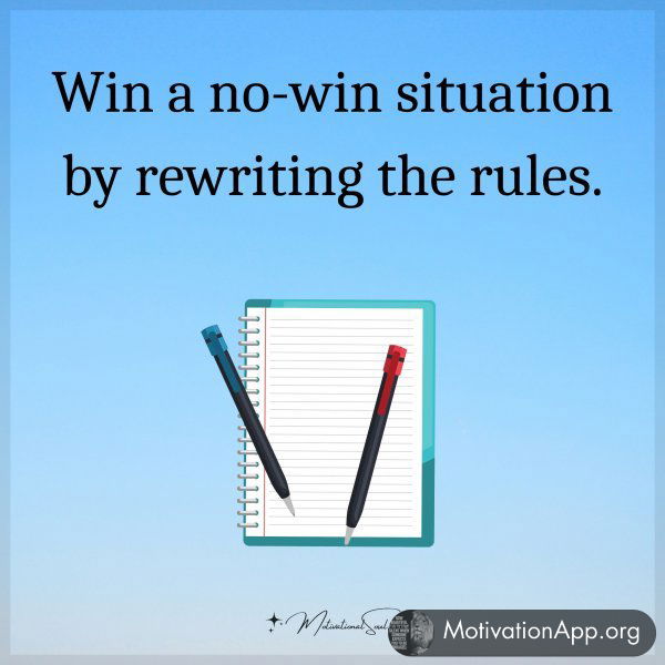 Win a no-win situation by rewriting the rules.