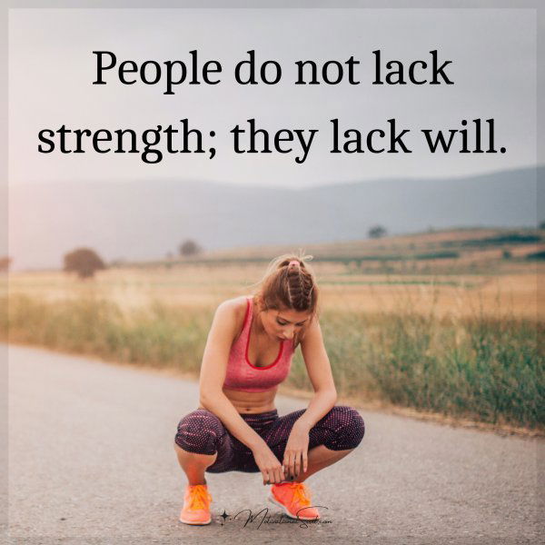 People do not lack strength; they lack will.