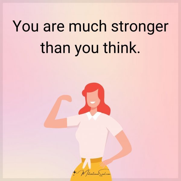 Quote: You are much stronger than you think.