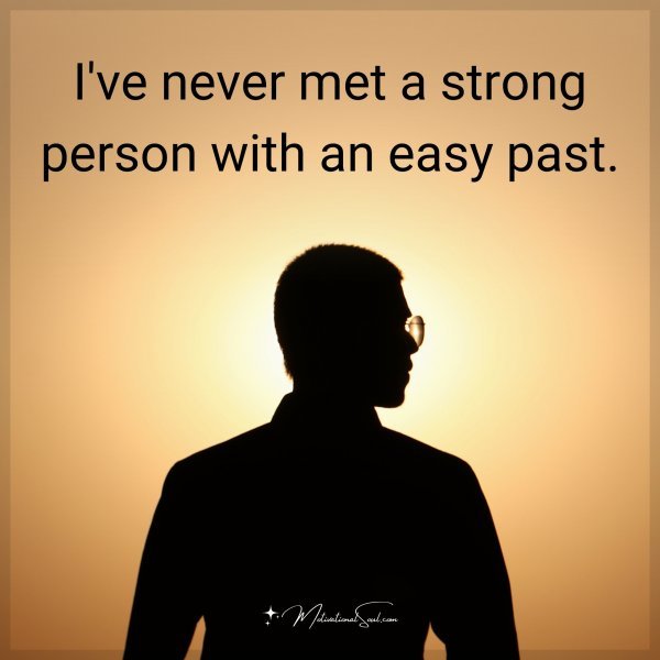 I've never met a strong person with an easy past.