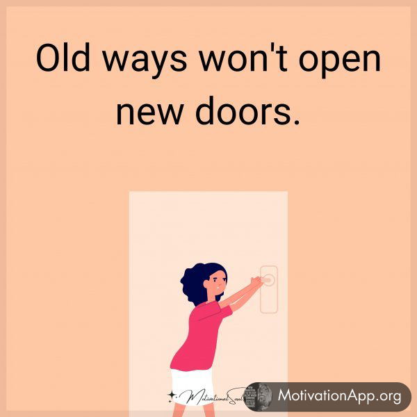 Old ways won't open new doors.