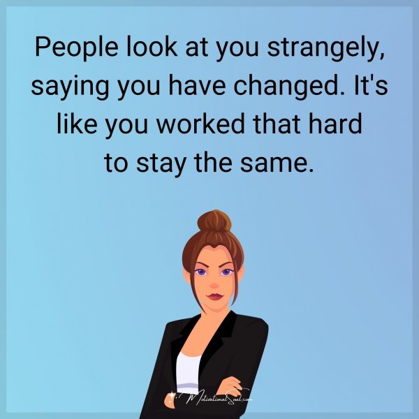 People look at you strangely