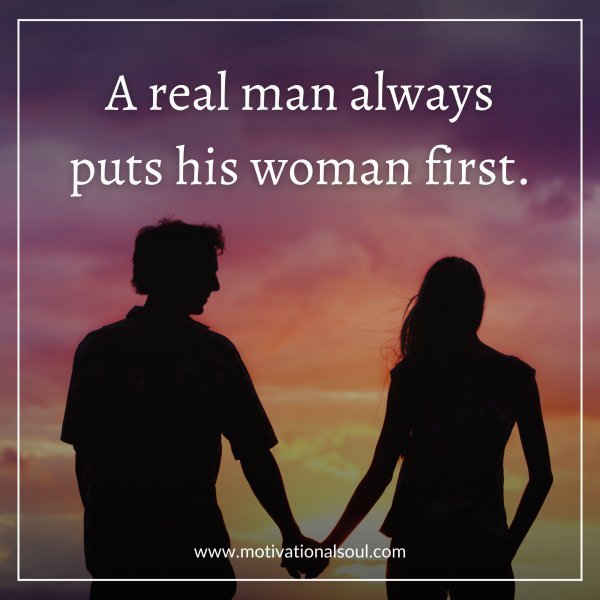 Quote: A real man always
puts his woman first.