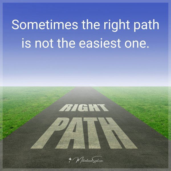 Sometimes the right path is not the easiest one.