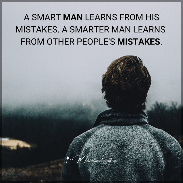 Quote: A SMART MAN LEARNS
FROM HIS MISTAKES.
A SMARTER MAN